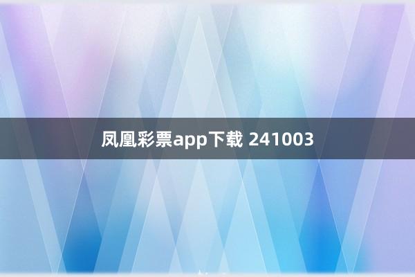 凤凰彩票app下载 241003