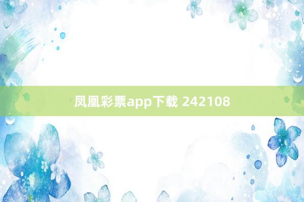 凤凰彩票app下载 242108