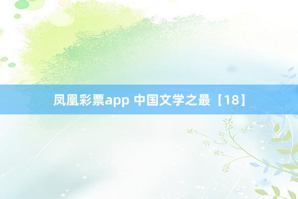 凤凰彩票app 中国文学之最【18】