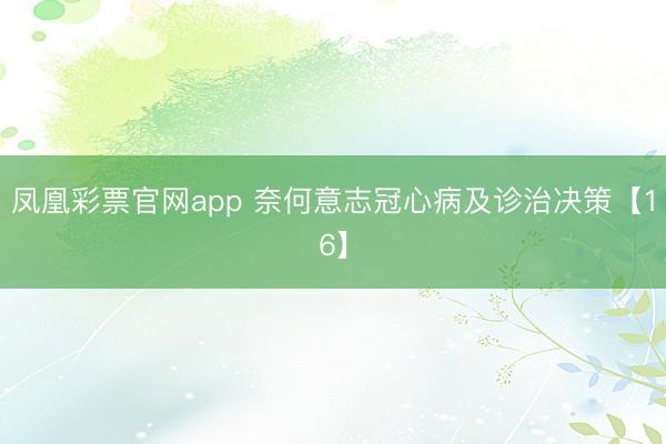 凤凰彩票官网app 奈何意志冠心病及诊治决策【16】